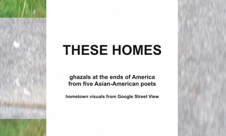 These Homes ghazals at the ends of America from five Asian-American poets hometown visuals from Google Street View Midwest Video Poetry Fest